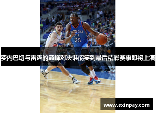 费内巴切与雷霆的巅峰对决谁能笑到最后精彩赛事即将上演