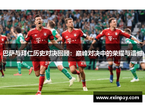 巴萨与拜仁历史对决回顾：巅峰对决中的荣耀与遗憾